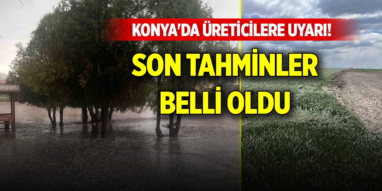 Konya&#039;da üreticilere uyarı! Son tahminler belli oldu