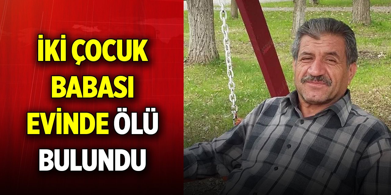 İki çocuk babası evinde ölü bulundu