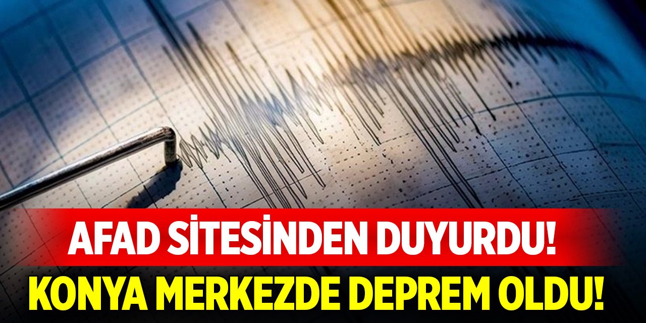 AFAD resmi sitesinden duyurdu! Konya merkezde deprem oldu!