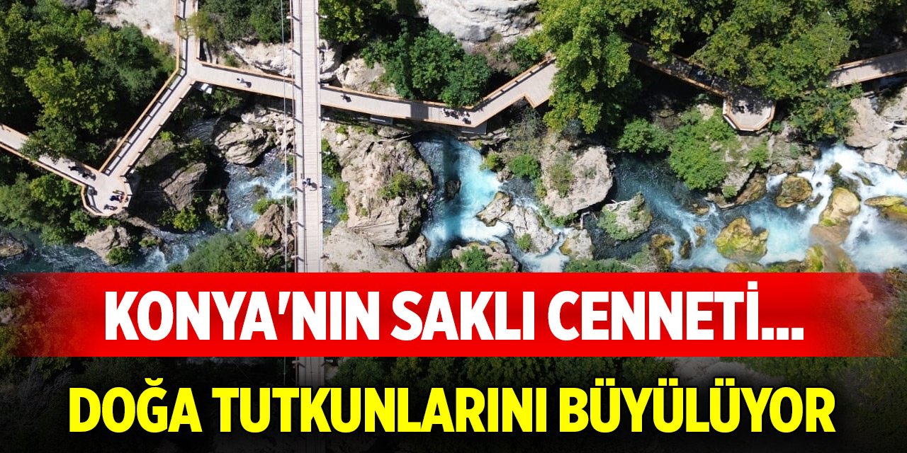 Konya'nın saklı cenneti... Doğa tutkunlarını büyülüyor
