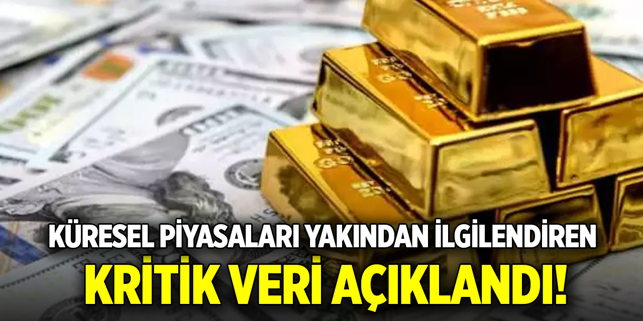 Küresel piyasaları yakından ilgilendiren kritik veri açıklandı!