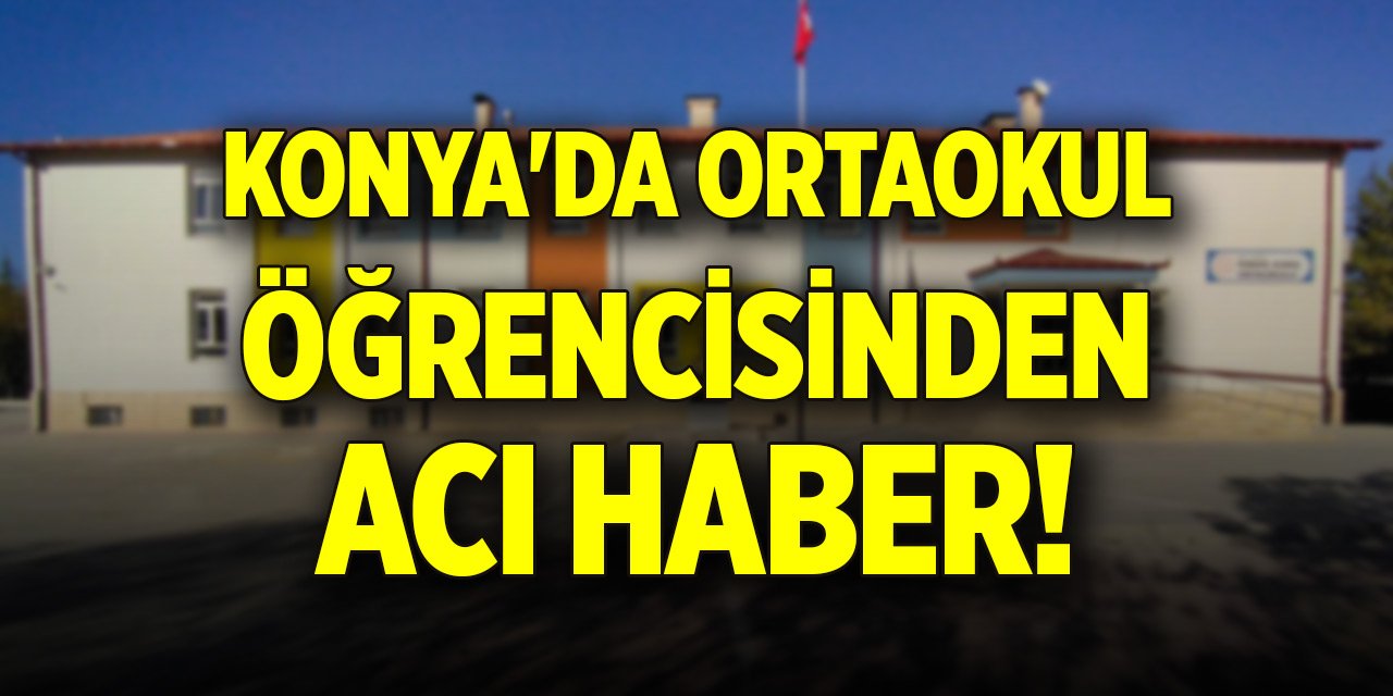 Konya'da ortaokul öğrencisinden acı haber!