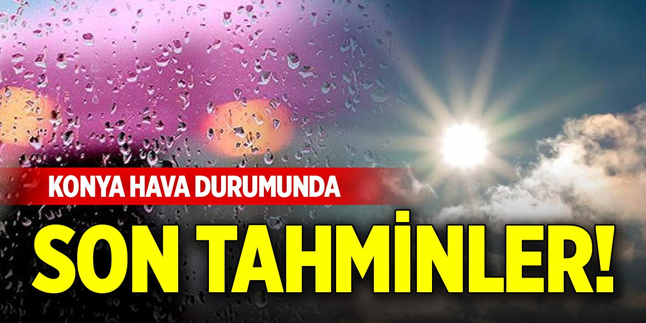 Konya hava durumunda son tahminler!