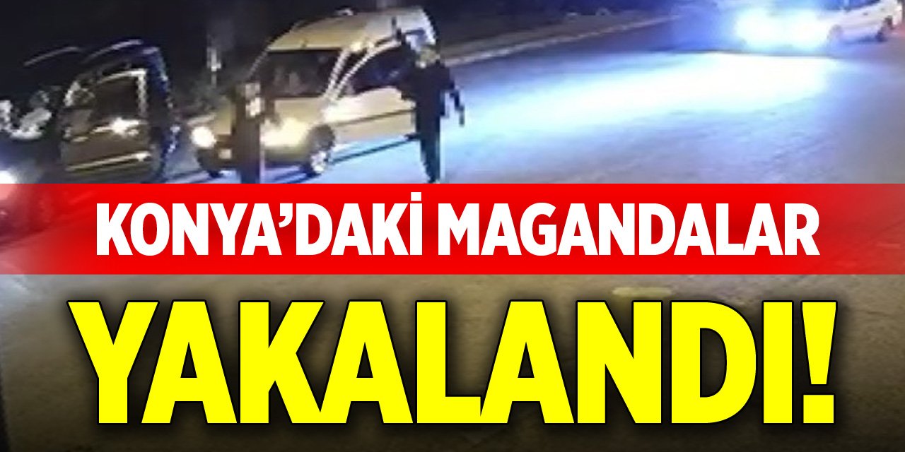 Konya’daki magandalar yakalandı!