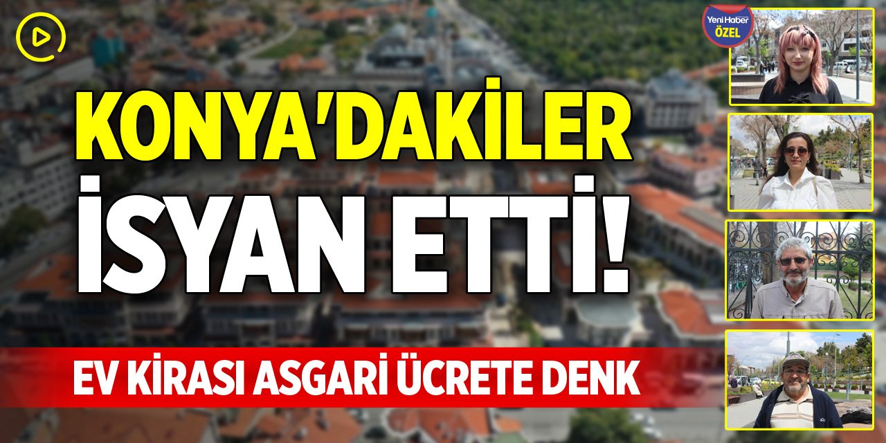 Konya'dakiler isyan etti! Ev kirası asgari ücrete denk