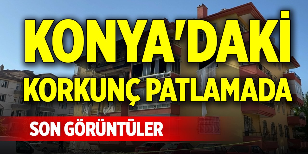 Konya&#039;daki korkunç patlamadan son görüntüler