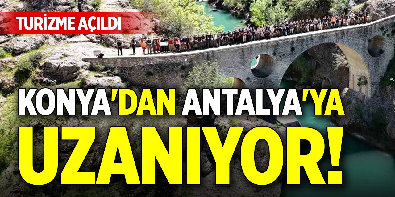 Konya'dan Antalya'ya uzanıyor! Turizme açıldı