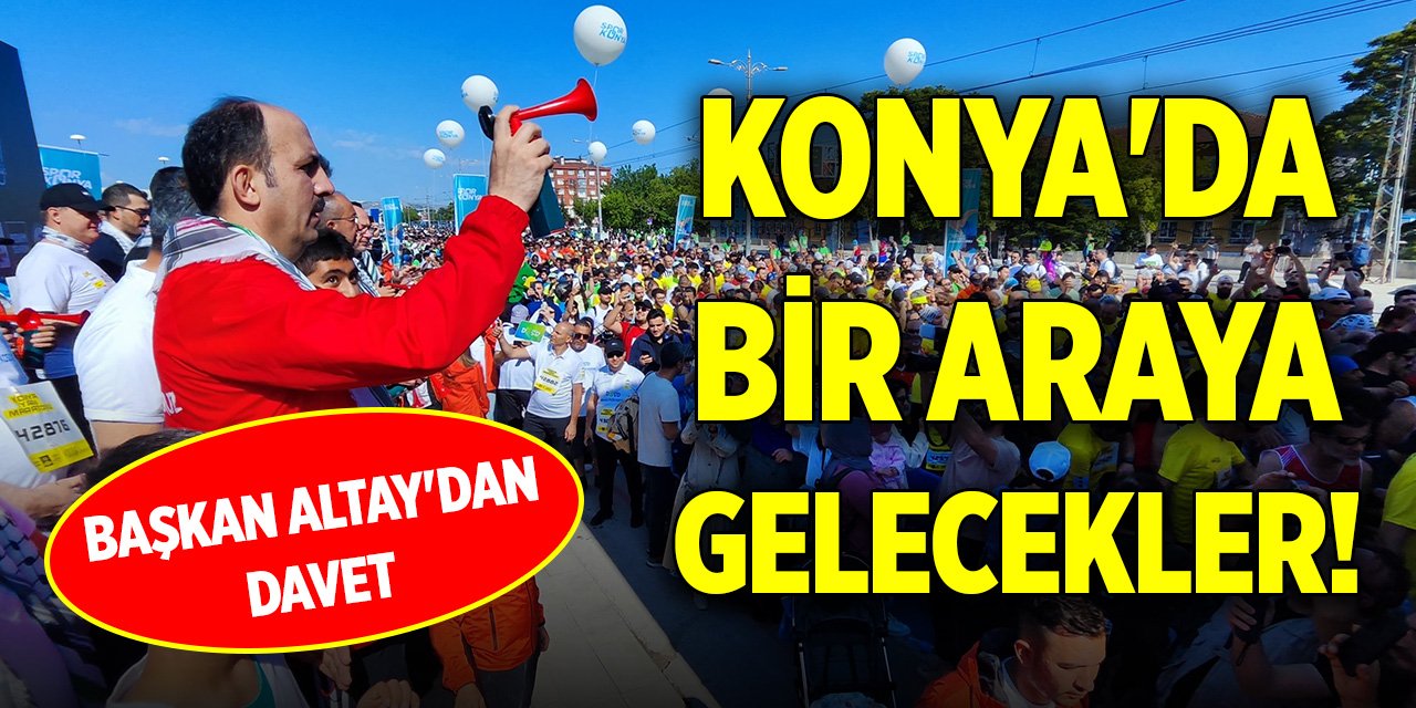 Konya'da bir araya gelecekler! Başkan Altay'dan davet