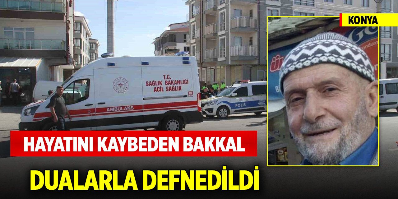 Konya'da hayatını kaybeden bakkal, dualarla defnedildi