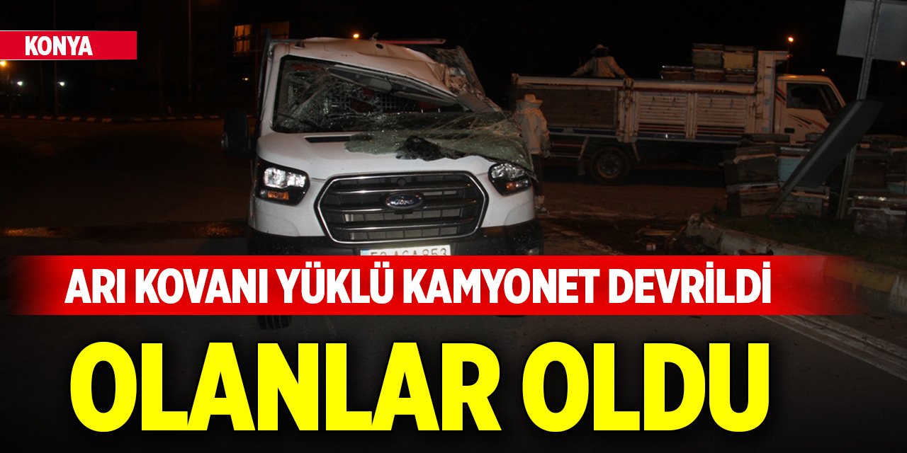Konya'da arı kovanı yüklü kamyonet devrildi, olanlar oldu