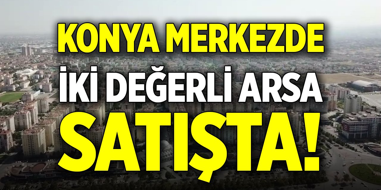 Konya merkezde iki değerli arsa satışta!