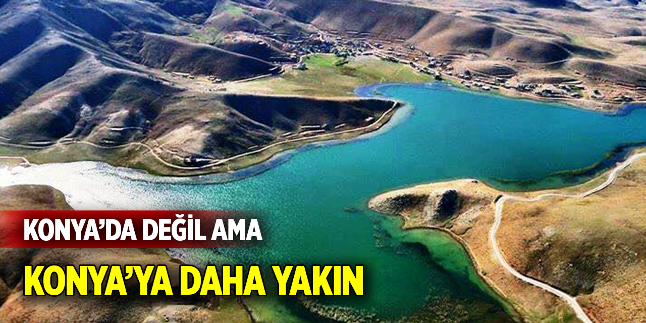 Konya’da değil ama Konya’ya daha yakın