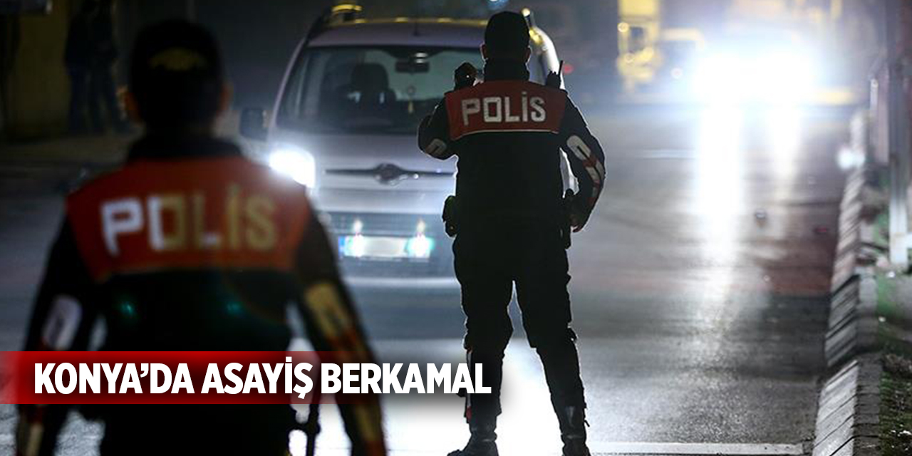 Konya’da asayiş berkamal