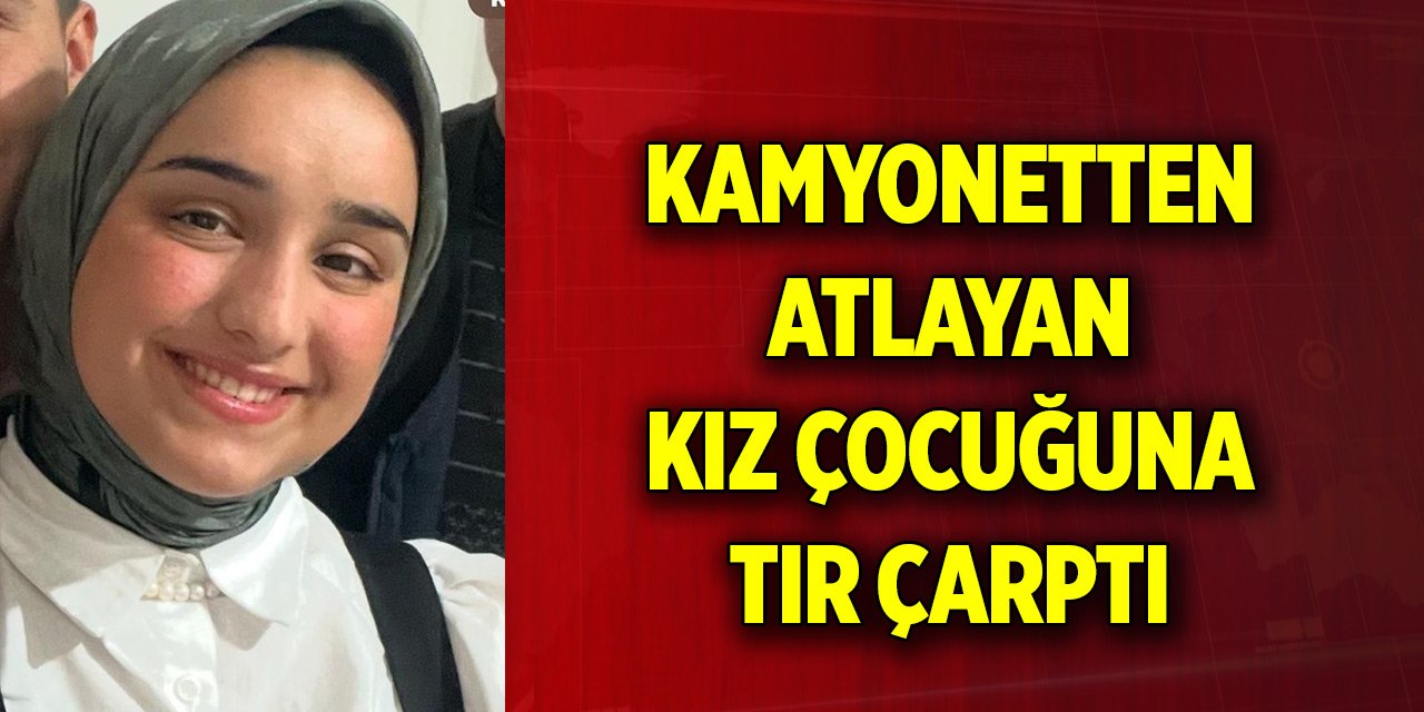 Kamyonetten atlayan kız çocuğuna tır çarptı, hayatını kaybetti