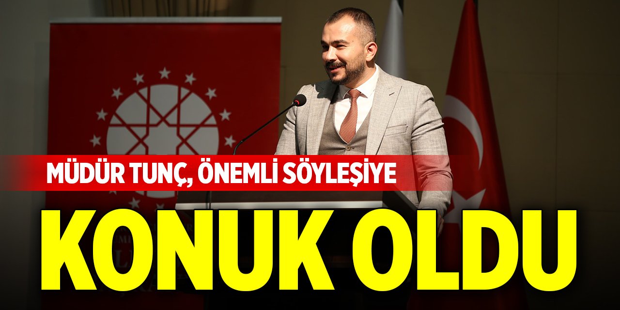 Müdür Tunç, önemli söyleşiye konuk oldu