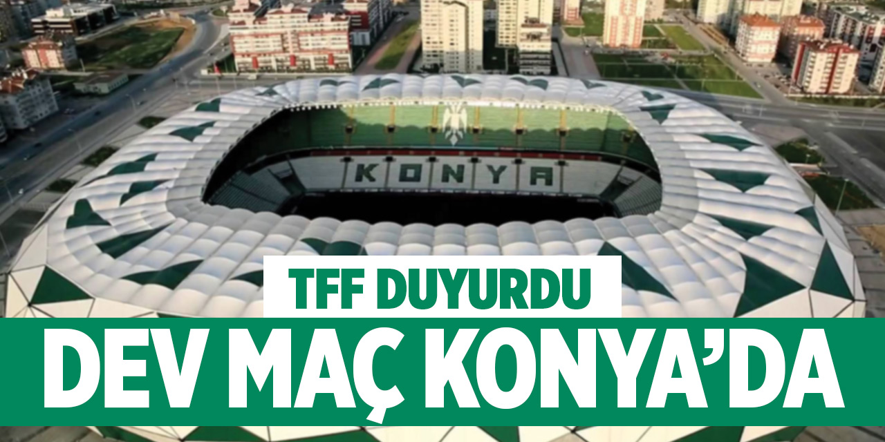 TFF duyurdu! Dev maç Konya’da