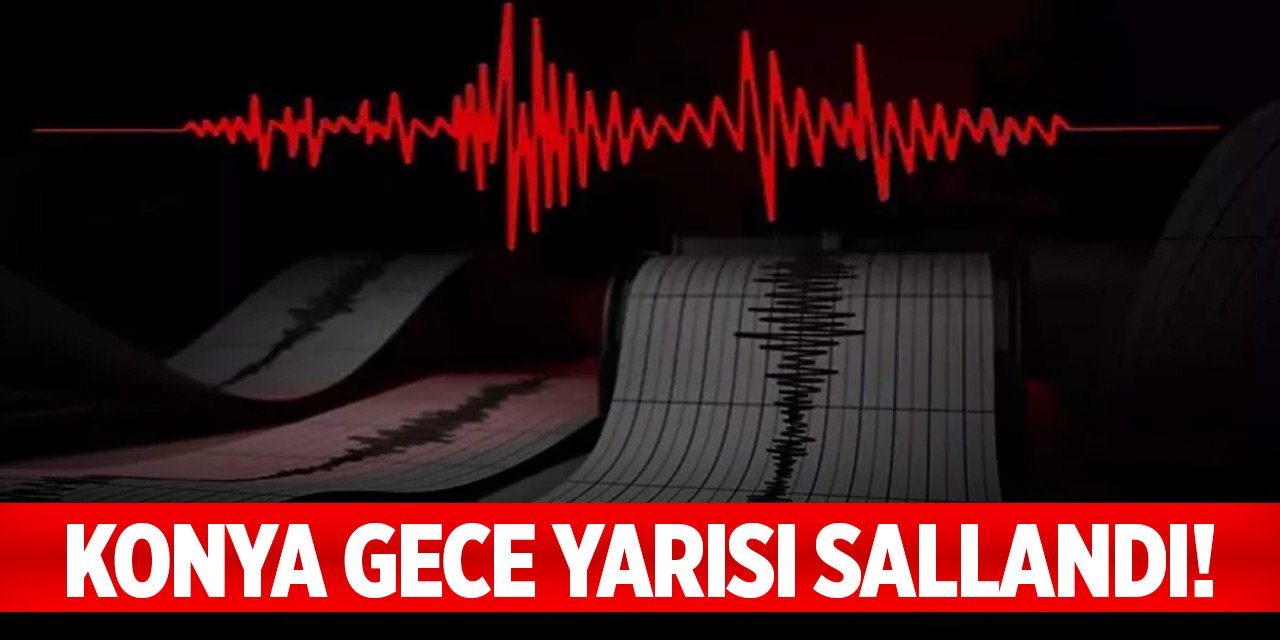 Konya'da korkutan deprem! Gece yarısı sallandı!