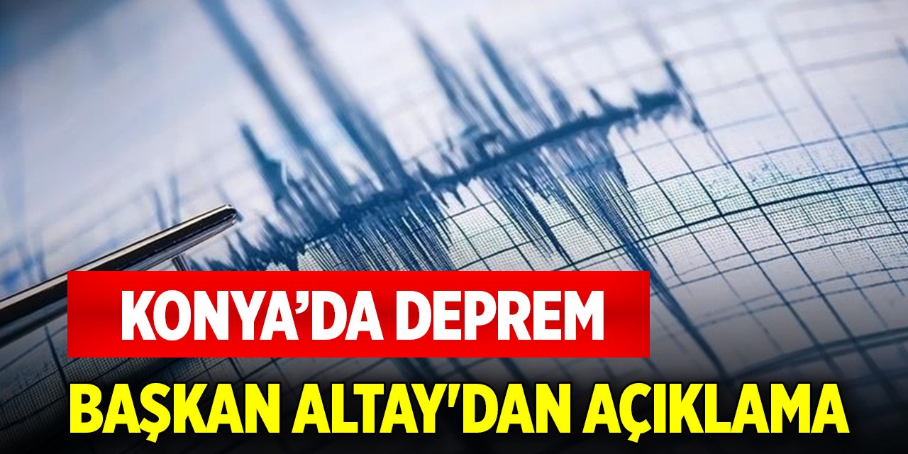 Konya'daki deprem sonrası Başkan Altay'dan açıklama