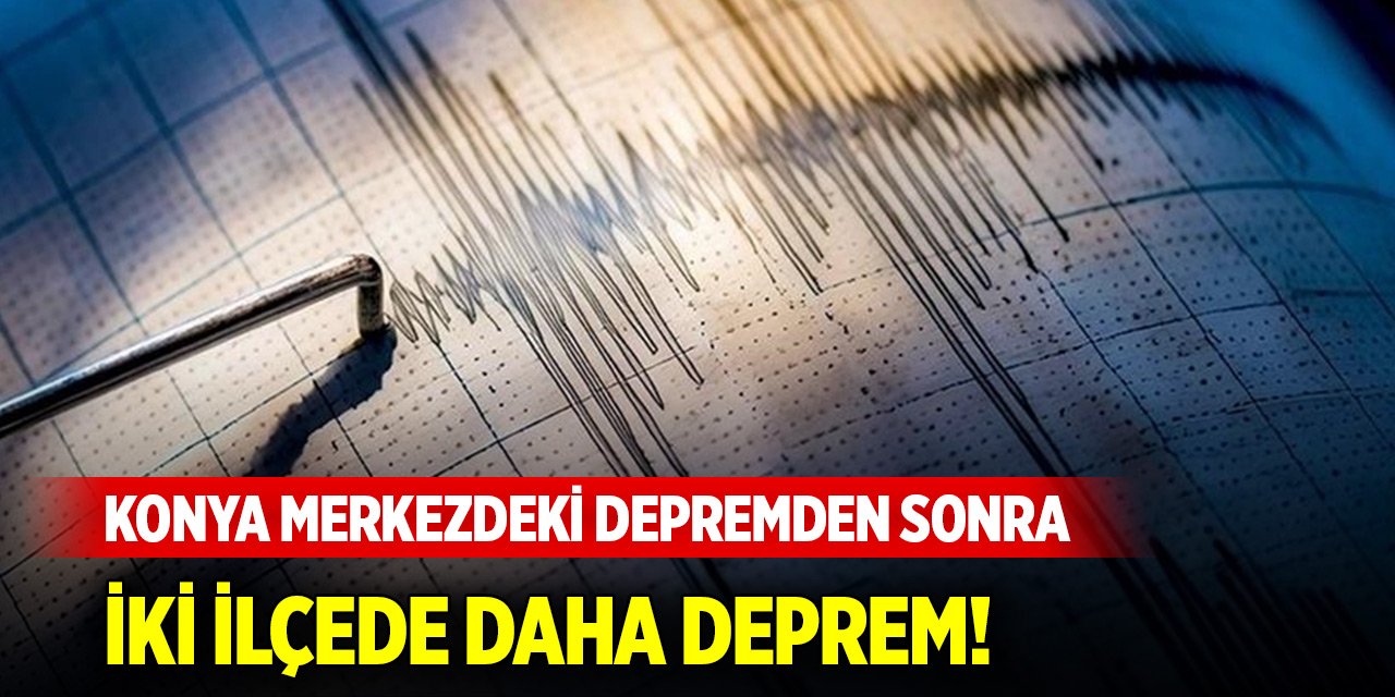 Konya merkezdeki depremden sonra iki ilçede daha deprem