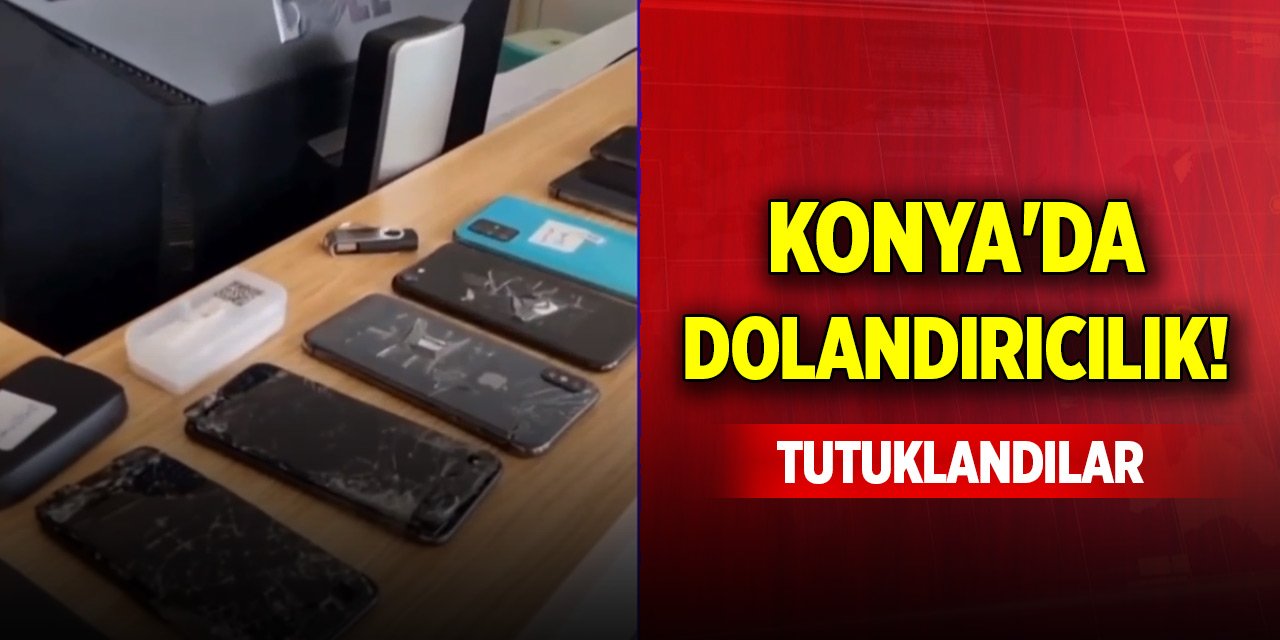 Konya'da dolandırıcılık! 13 şüpheli tutuklandı