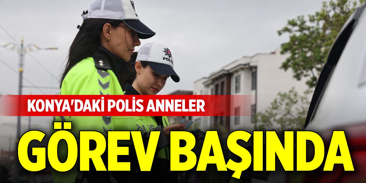 Konya'daki polis anneler görev başında