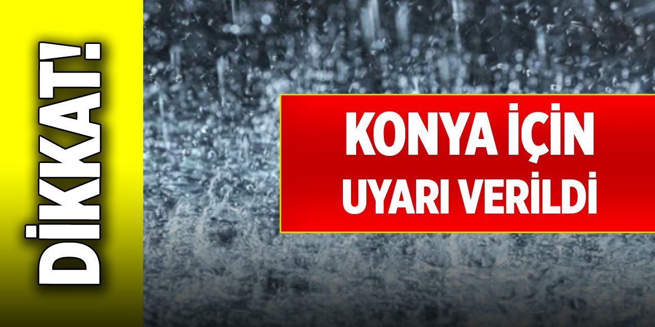 Dikkat! Konya için uyarı verildi