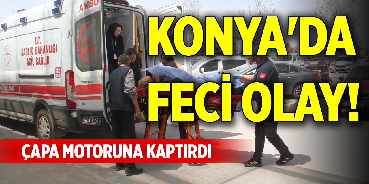 Konya'da feci olay! Çapa motoruna kaptırdı
