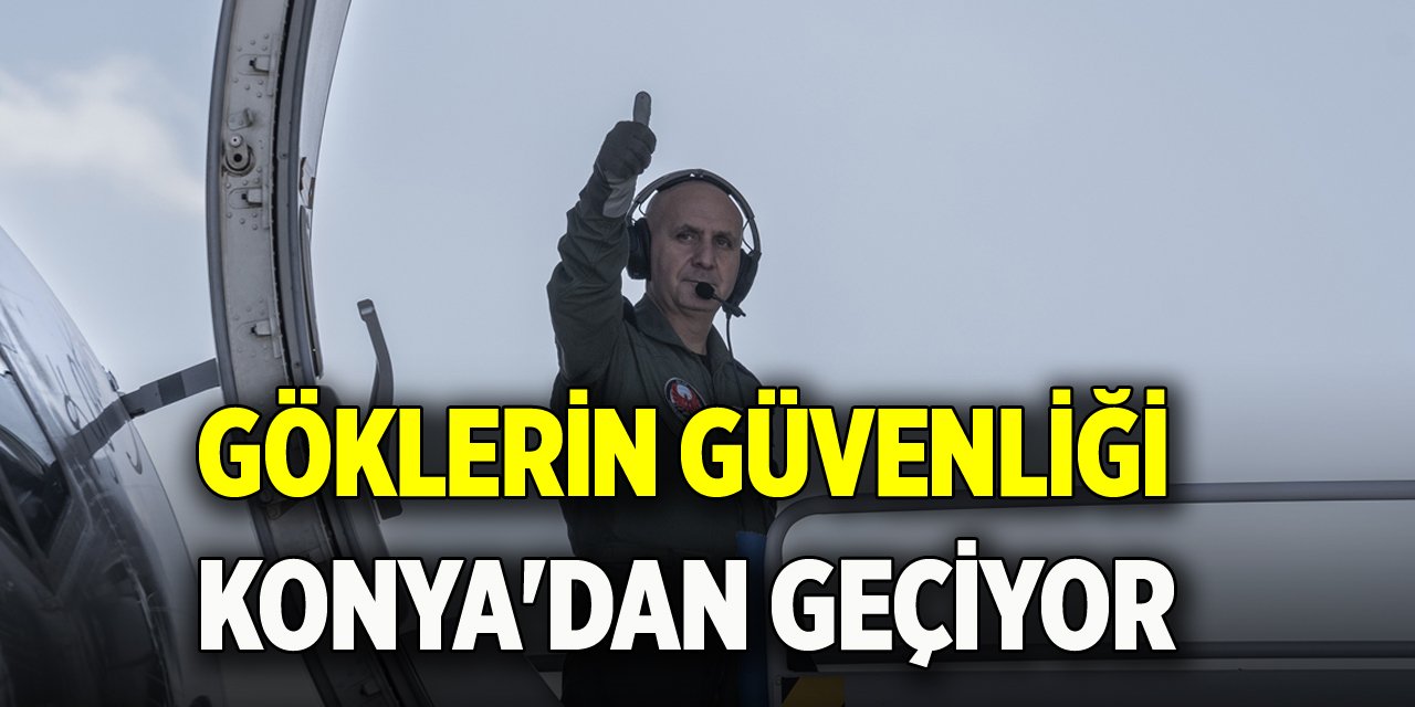 Göklerin güvenliği Konya'dan geçiyor