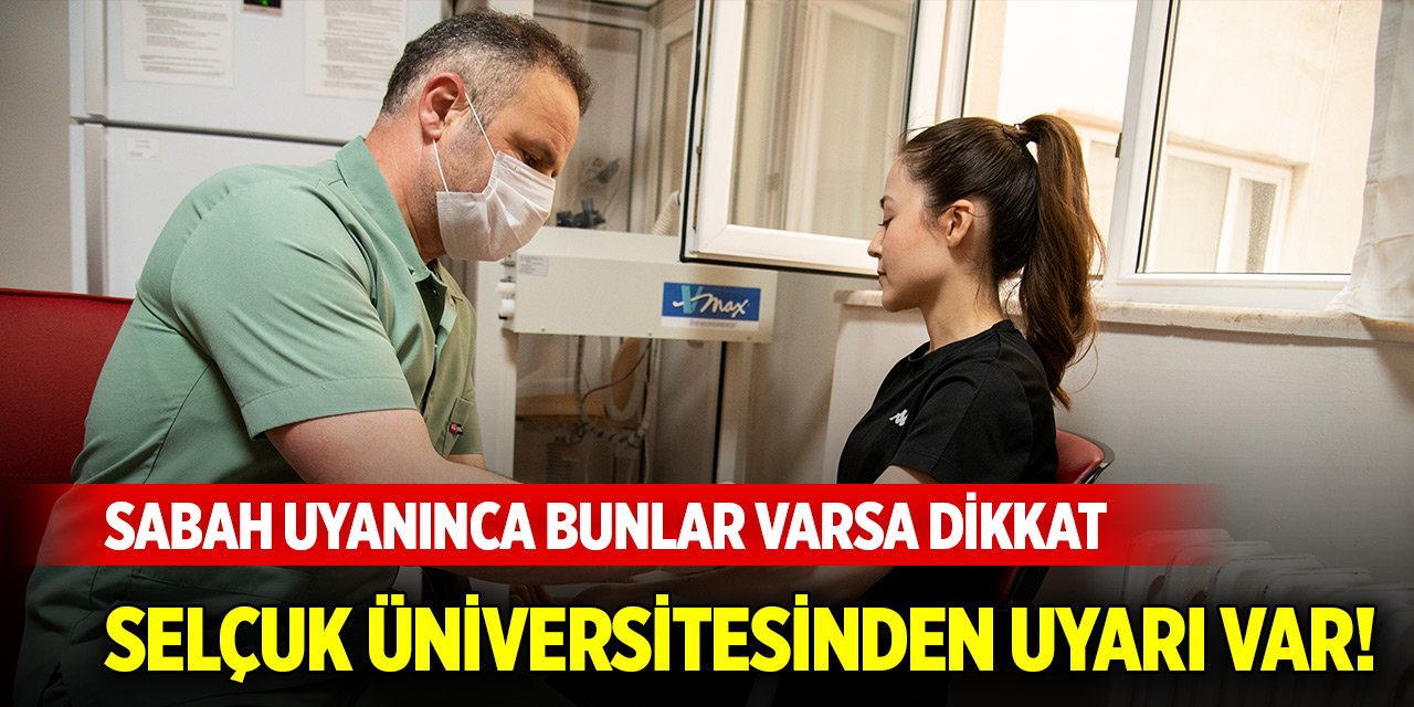 Selçuk Üniversitesi uyardı! Sabah uyanınca dikkat edin