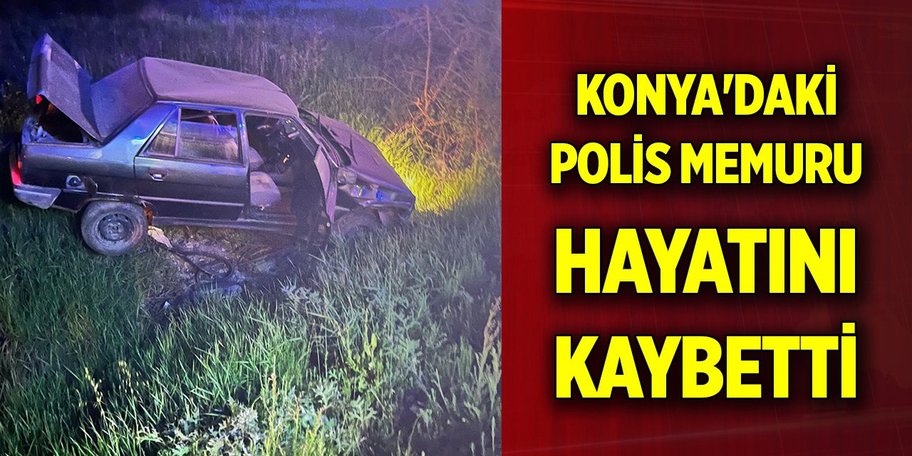 Konya'daki polis memuru hayatını kaybetti