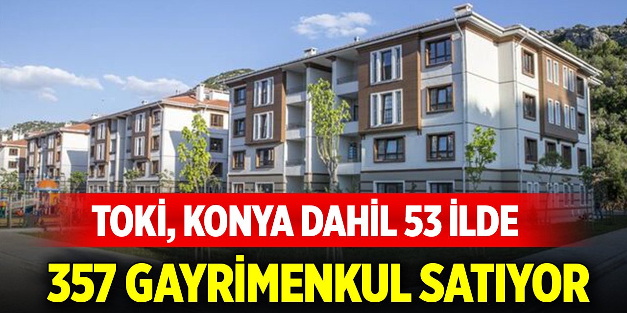 TOKİ, Konya dahil 53 ilde 357 gayrimenkul satıyor