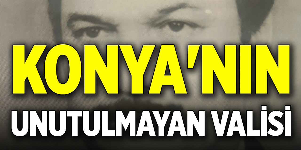 Konya'nın unutulmayan valisi