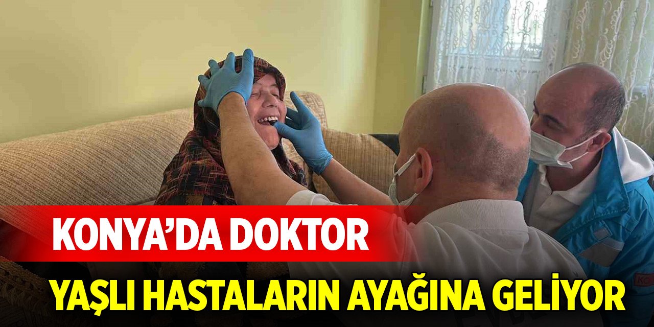 Konya yaşlı hastaların ayağına doktor geliyor