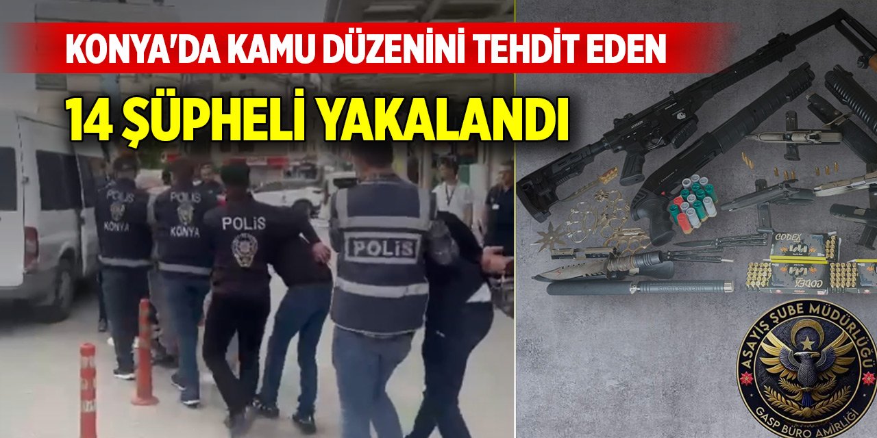 Konya'da kamu düzenini tehdit eden 14 şüpheli yakalandı