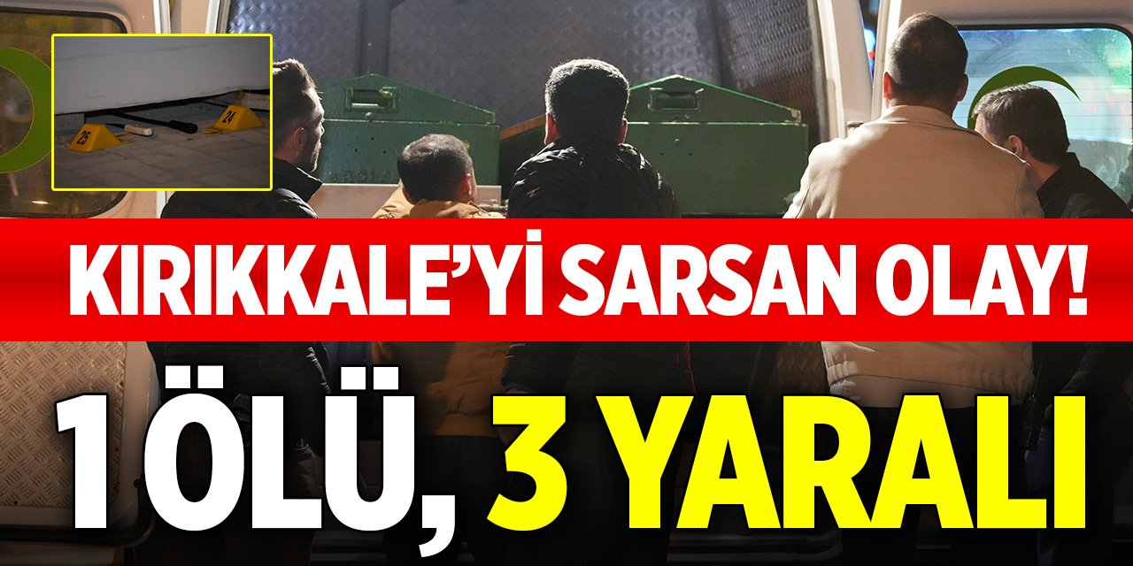 Kırıkkale’yi sarsan olay! 1 ölü, 3 yaralı