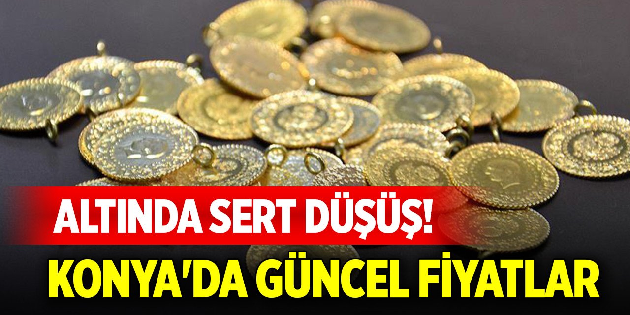 Altında sert düşüş! Konya'da güncel fiyatlar (15 Mayıs 2025)
