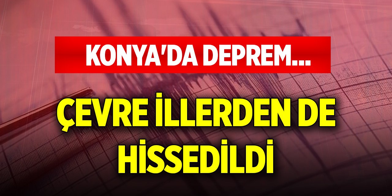 Son Dakika! Konya'nın ilçesinde deprem... Çevre illerden de hissedildi