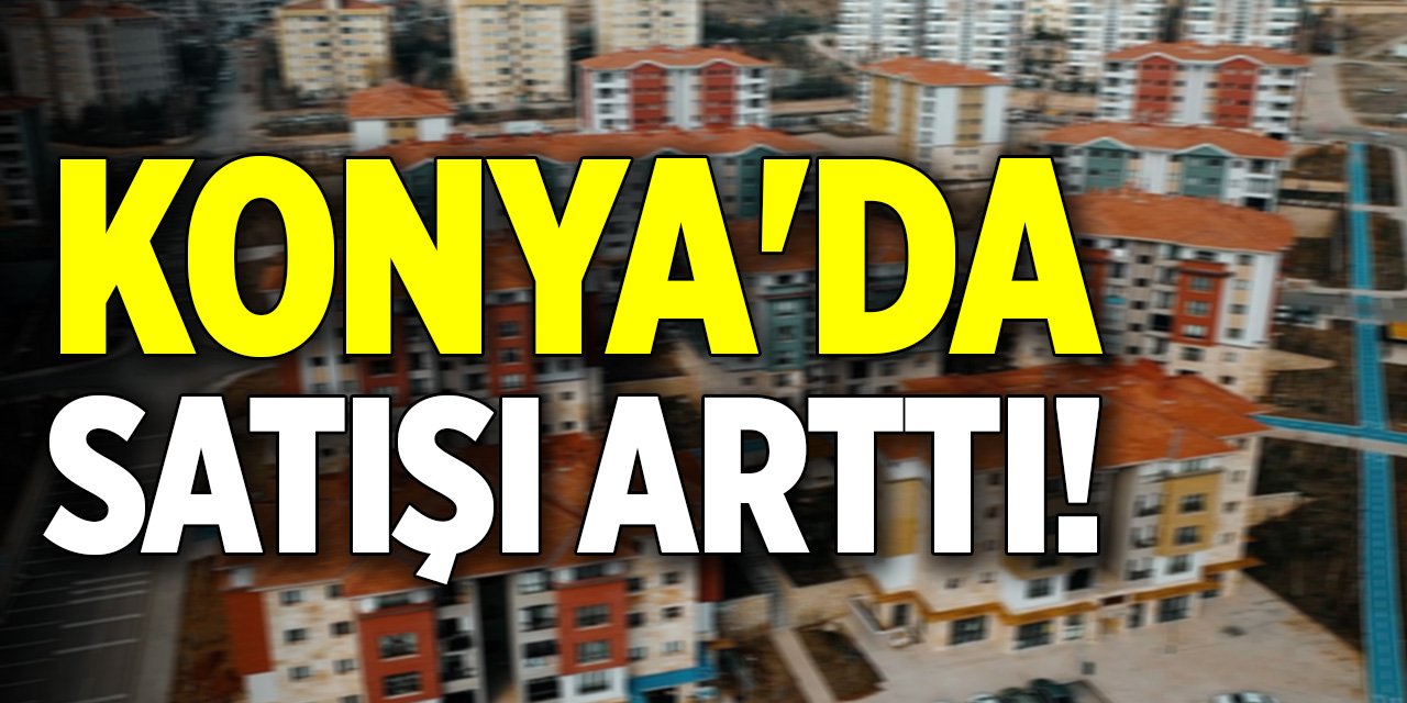 Konya'da satışı arttı!