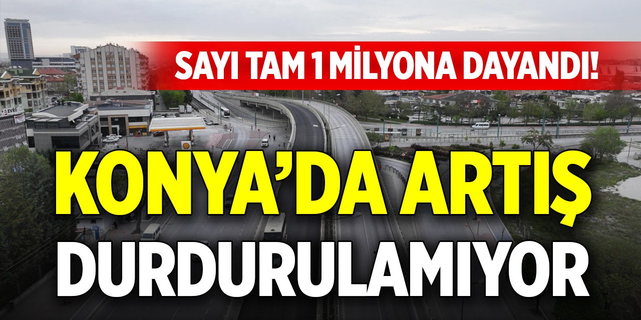 Konya’da önlenemez artış sürüyor!