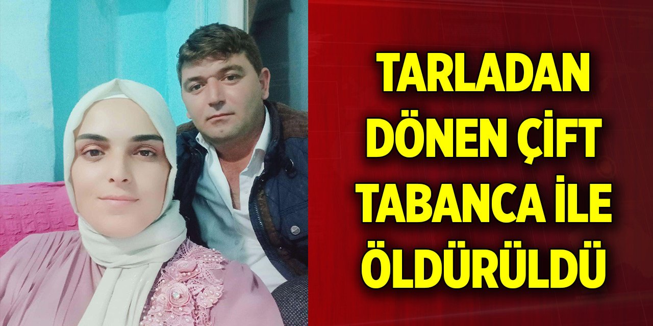 Tarladan dönen çift tabanca ile öldürüldü