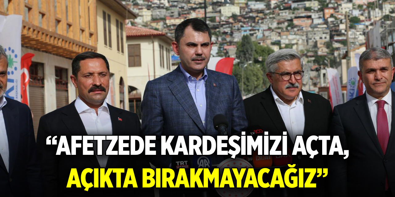 Bakan Kurum: Tek bir afetzede kardeşimizi açta, açıkta bırakmayacağız