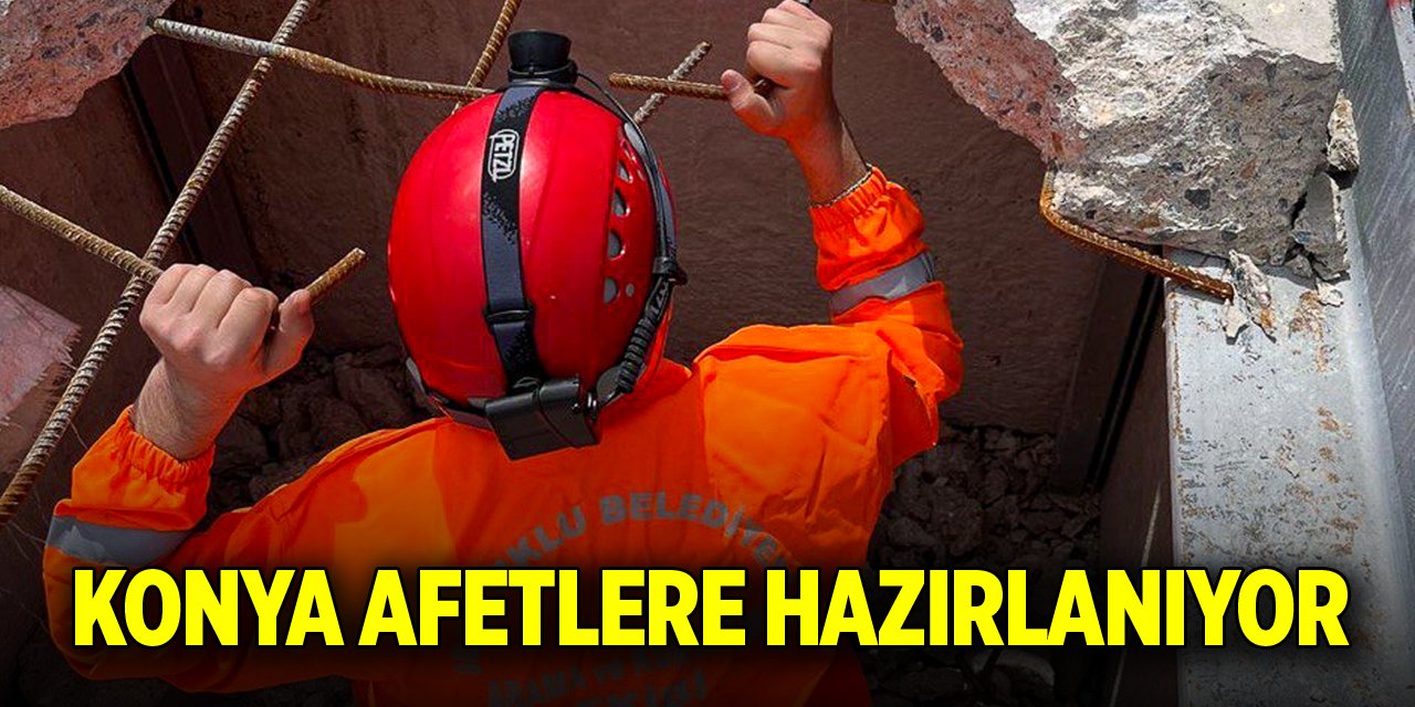 Konya afetlere hazırlanıyor