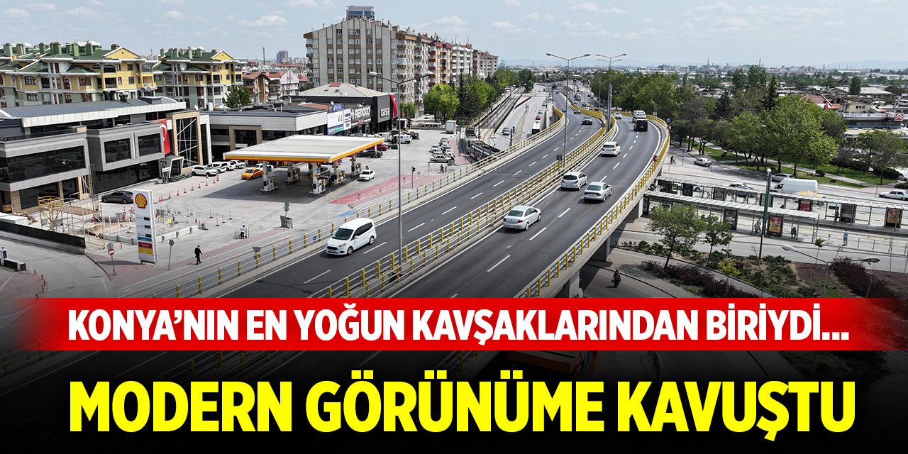 Konya’nın en yoğun kavşaklarından biriydi... Modern görünüme kavuştu