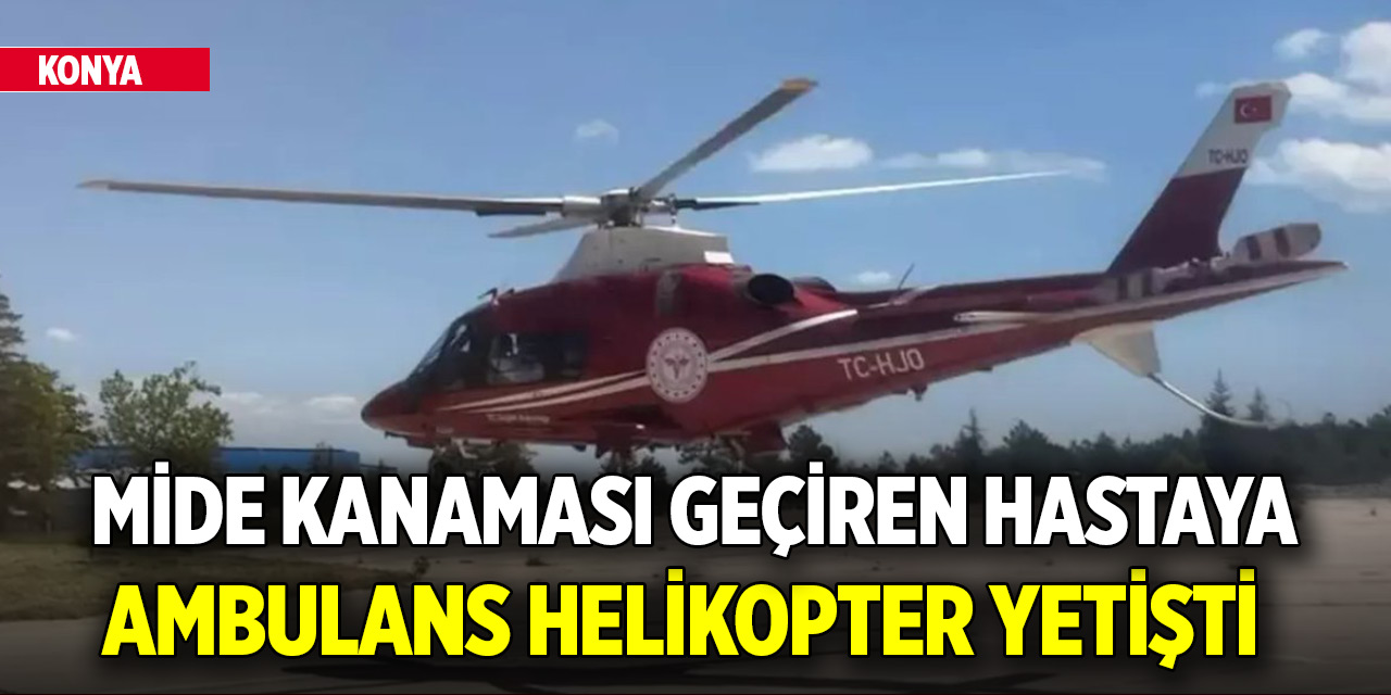 Konya'da mide kanaması geçiren hastaya ambulans helikopter yetişti