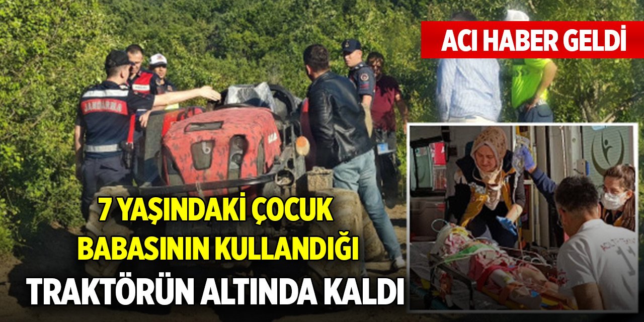 7 yaşındaki çocuk babasının kullandığı traktörün altında kaldı