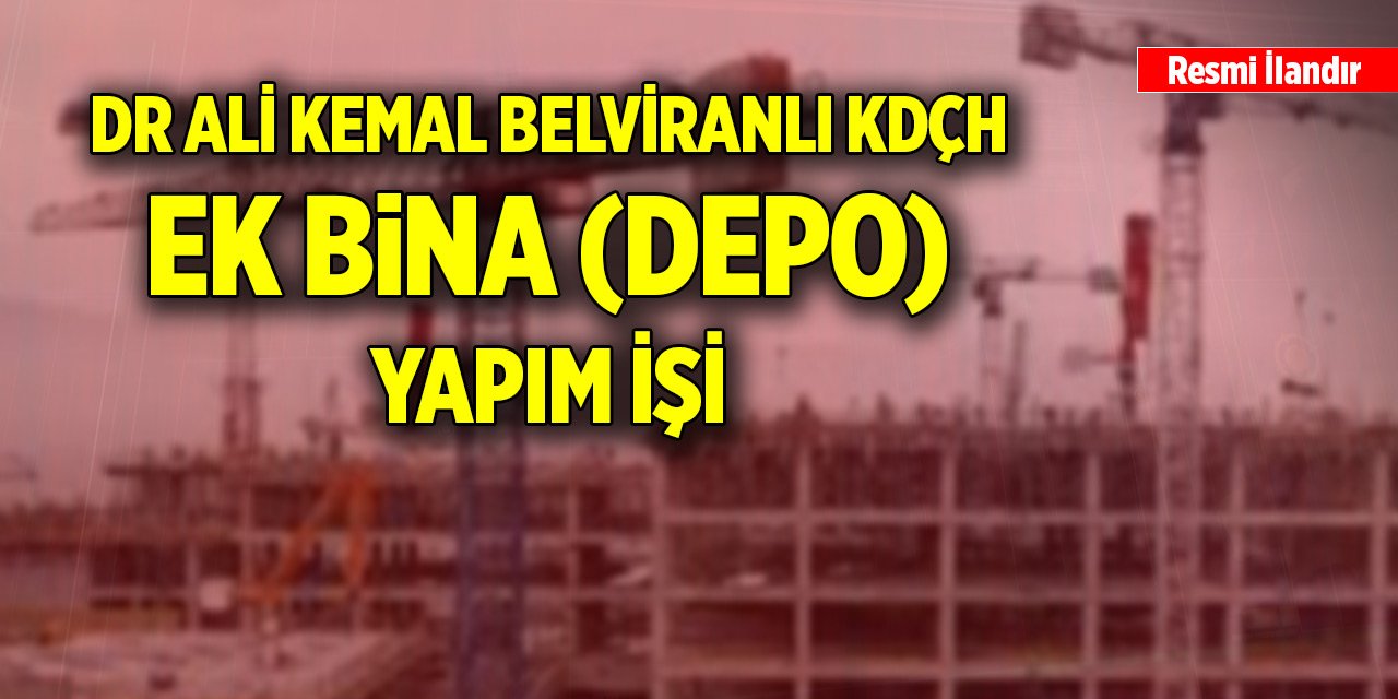 Dr Ali Kemal Belviranlı KDÇH ek bina (depo) yapım işi