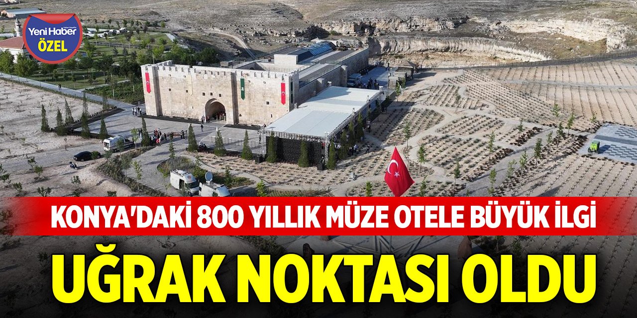 Konya'daki 800 yıllık müze otele büyük ilgi! Uğrak noktası oldu