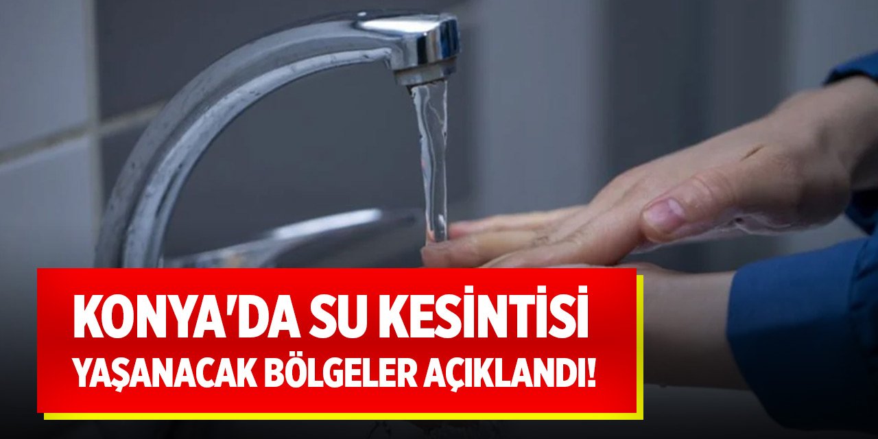 Konya'da su kesintisi yaşanacak bölgeler açıklandı! 22 Mayıs 2025 KOSKİ su kesinti listesi