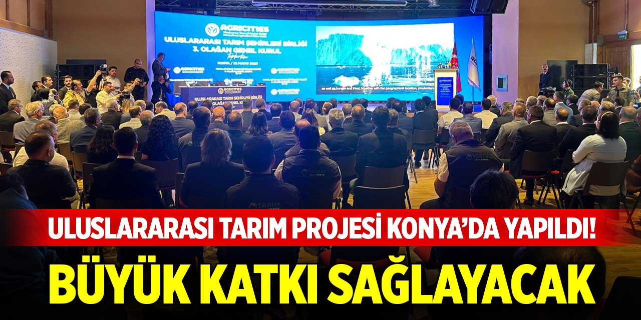 Uluslararası tarım projesi Konya’da yapıldı! Büyük katkı sağlayacak