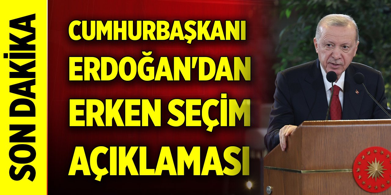 Son Dakika! Cumhurbaşkanı Erdoğan'dan erken seçim açıklaması